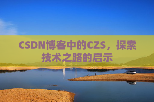 CSDN博客中的CZS，探索技术之路的启示